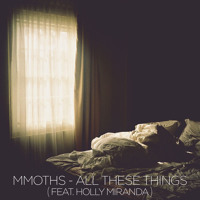 MMOTHS - All These Things (Ft. Holly Miranda)
