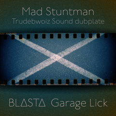 Mad Stuntman - Trudebwoiz Sound dubplate - BL∆ST∆ Garage Lick