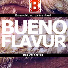 BuenoMusic. präsentiert: BuenoFlavur mit Pelzmantel ...jetzt Downloaden!