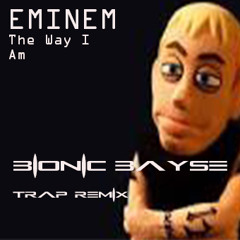 Eminem - The Way I Am (Bionic Bayse Trap Remix) Free DL