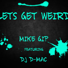 Mike Gip feat. DJ D-Mac- Let's Get Weird