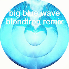 Big Blue Wave (Blondtron remix)