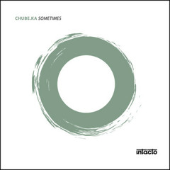 Chube.Ka - Sometimes (Pirupa Remix) INTACTO Records
