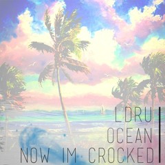 L D R U & oce▲n - Now I'm Crocked