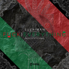 Fuck Everything (produced by Sulaiman)