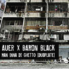 Auer x Baron Black - Man Inna Di Ghetto [DUBPLATE]