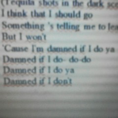 Damned If I Do Ya, Damned If I Don't