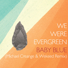 We Were Evergreen - Baby Blue (Michael Creange & WEKEED remix)