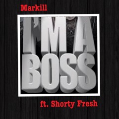 I'm A Boss: by Markill ft. Shorty Fresh
