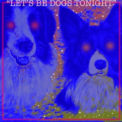 Let's Be Dogs Tonight