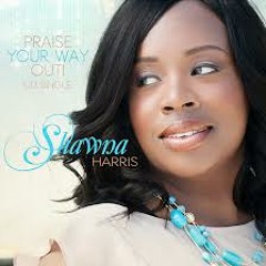 Shawna Harris  - Praise Your Way Out
