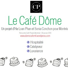 Le Dôme Café Montréal_Présentation de projet@Café-Projets _Jan 2013_Ha-Loan Phan & Sonia Conchon