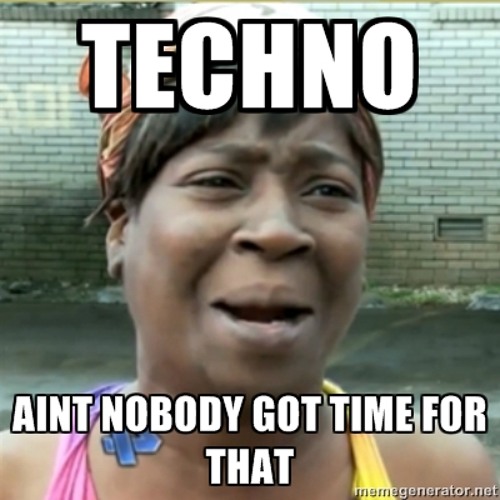 Techno... Aint Nobody Got Time For That (Preview)