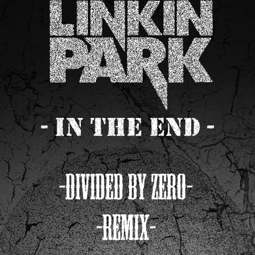 Stream Linkin Park - In The End (Divided By Zero Remix) *FREE DOWNLOAD* by  Divided By Zero | Listen online for free on SoundCloud