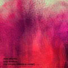 Only Shallow [My Bloody Valentine Cover]