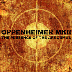 Oppenheimer MkII - The Presence Of The Abnormal - Album Preview