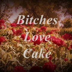 bitches love cake.