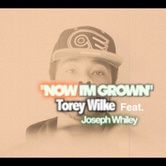 Now I'm Grown-Torey Wilke Feat. Joseph Whiley