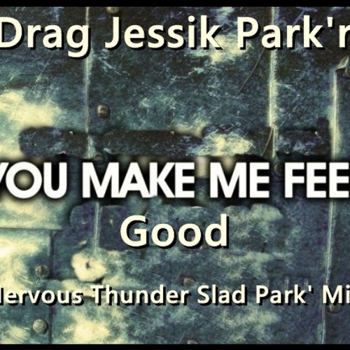 Drag Jessik Park'r - You Make Feel Good ( Nervous Slad Park' Mix)