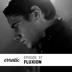 Erratic Podcast 37 | Fluxion