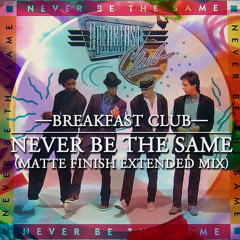 Breakfast Club - Never Be The Same (Matte Finish Extended Mix)