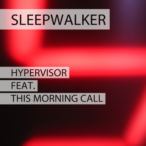 Hypervisor Ft. This Morning Call - Sleepwalker (Club Version) [preview]