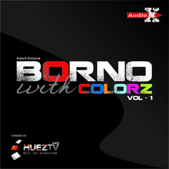 Borno with ColorZ Vol-1 BY AudioX (Album Promo)