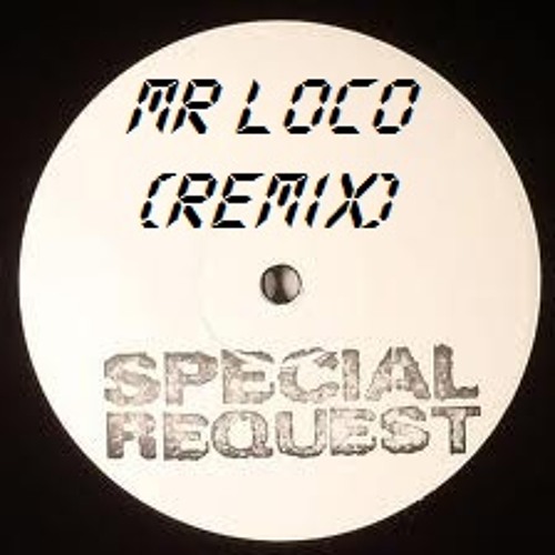 SPECIAL REQUEST - MR LOCO (REMIX).mp3