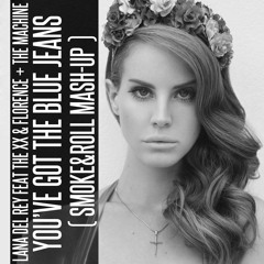 Lana del Rey feat. The XX & Florence + The Machine - You've Got The Blue Jeans (Smoke&Roll Mash-Up)
