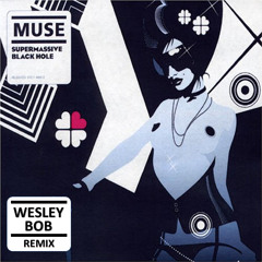 Muse - Suppermassive Black Hole [Wesley Bob Remix]
