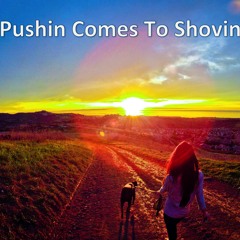 Pushin Comes To Shovin
