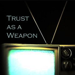 Trust As A Weapon
