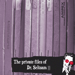 The Private Files of Dr. Seltsam (All podcasts)