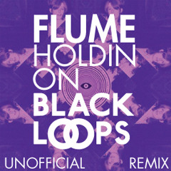 FLUME - HOLDIN ON - BLACK LOOPS remix (FREE DOWNLOAD)