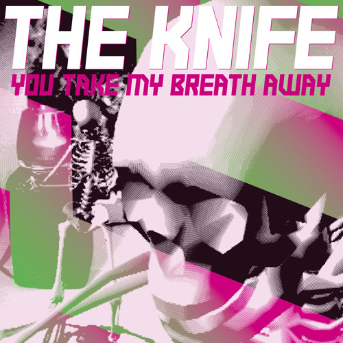 The Knife 'You Take My Breath Away'