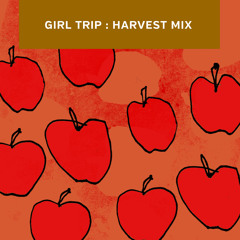 Girl Trip - Harvest Mix!