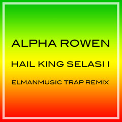 ALPHA ROWEN – HAIL KING SELASI I (ELMANMUSIC TRAP REMIX)