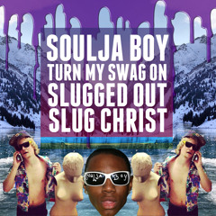 Soulja Boy - Turn my Swag On (Slugged Out by Slug † Christ)