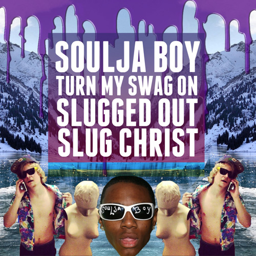 Soulja Boy - Turn my Swag On (Slugged Out by Slug † Christ)