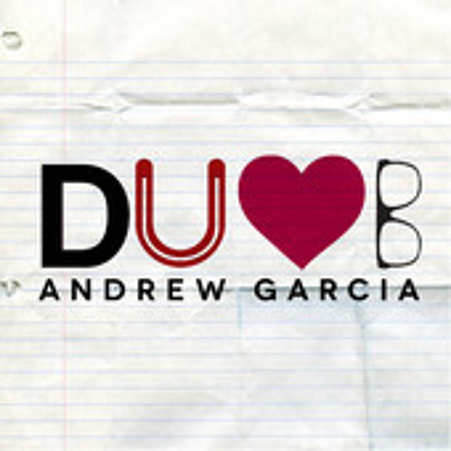 Dumb- Andrew Garcia