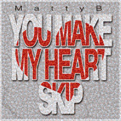 MattyB - You Make My Heart Skip