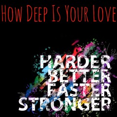 How Deep Is Your Love and Harder Better Faster Stronger Remix