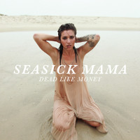 Seasick Mama - Dead Like Money