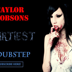 Dirtiest Dubstep (By Taylor Dubell)