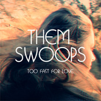 Them Swoops - Too Fast for Love