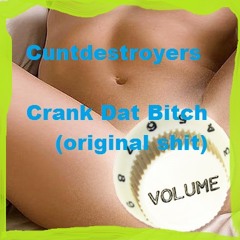 Cuntdestroyers - Crank Dat Bitch (Original $hit)