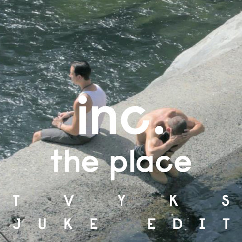 inc. — The Place (Tvyks Juke edit)