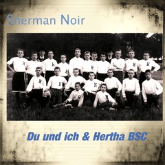 Sherman Noir -  Du und ich & Hertha BSC (2013)