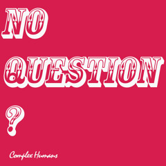 Complex Humans - No Question