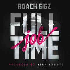 Roach Gigz - Full Time Job (produced by Nima Fadavi)